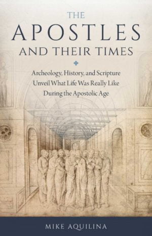 The Apostles and Their Times: Archeology, History, and Scripture Unveil What Life Was Really Like During the Apostolic Age