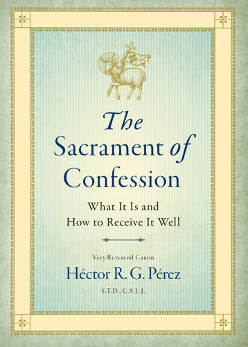 The Sacrament of Confession: What It Is and How to Receive It Well