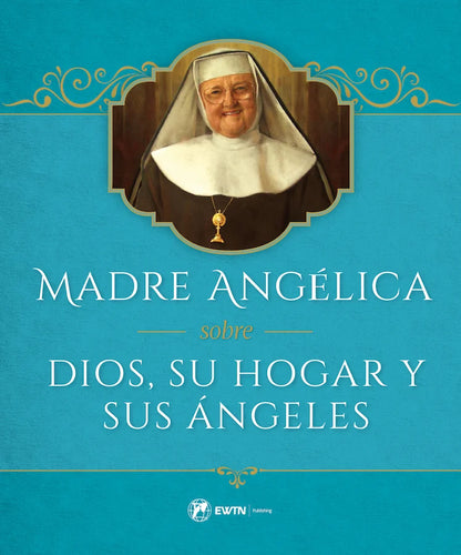 Madre Angelica sobre Dios, Su Hogar y Sus Angeles
