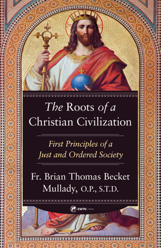 The Roots of a Christian Civilization: First Principles of a Just and Ordered Society