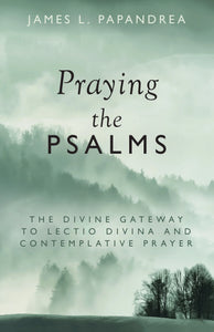 Praying the Psalms: The Divine Gateway to Lectio Divina and Contemplative Prayer