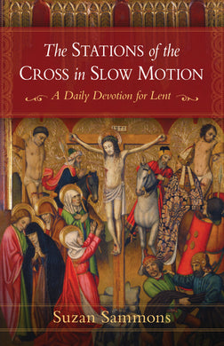 The Stations of the Cross in Slow Motion: A Daily Devotion for Lent