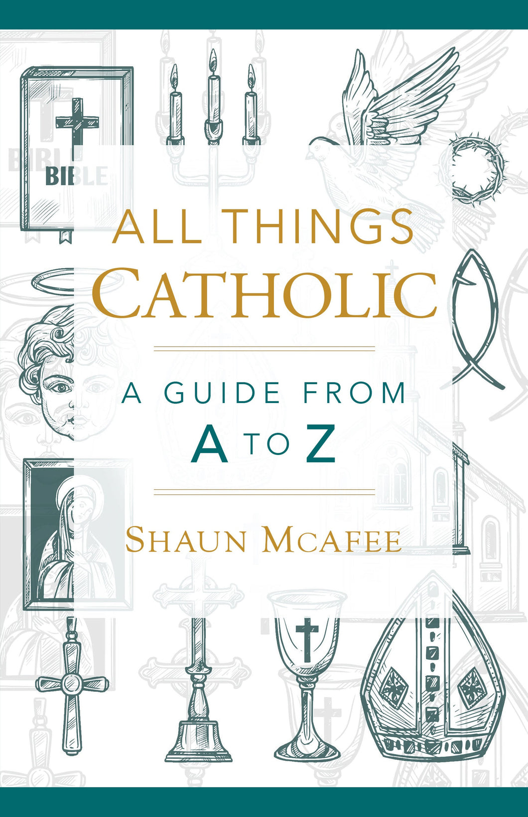 All Things Catholic: A Guide from A to Z