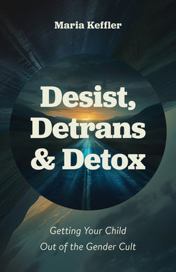 Desist, Detrans & Detox: Getting Your Child Out of the Gender Cult