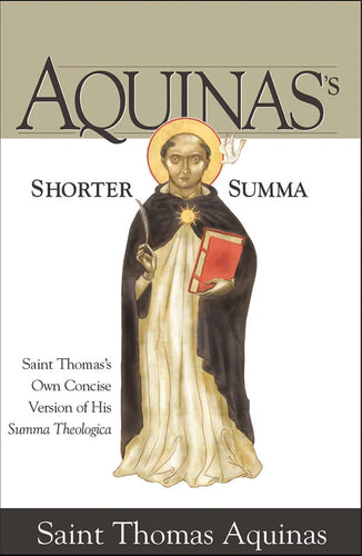 Aquinas’s Shorter Summa: Saint Thomas's Own Concise Version of His Summa Theologica
