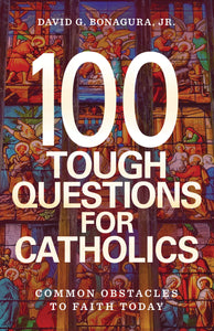 100 Tough Questions for Catholics: Common Obstacles to Faith Today