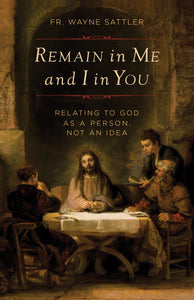 Remain in Me and I in You: Relating to God as a Person, Not an Idea