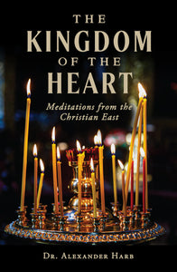 The Kingdom of the Heart: Meditations from the Christian East