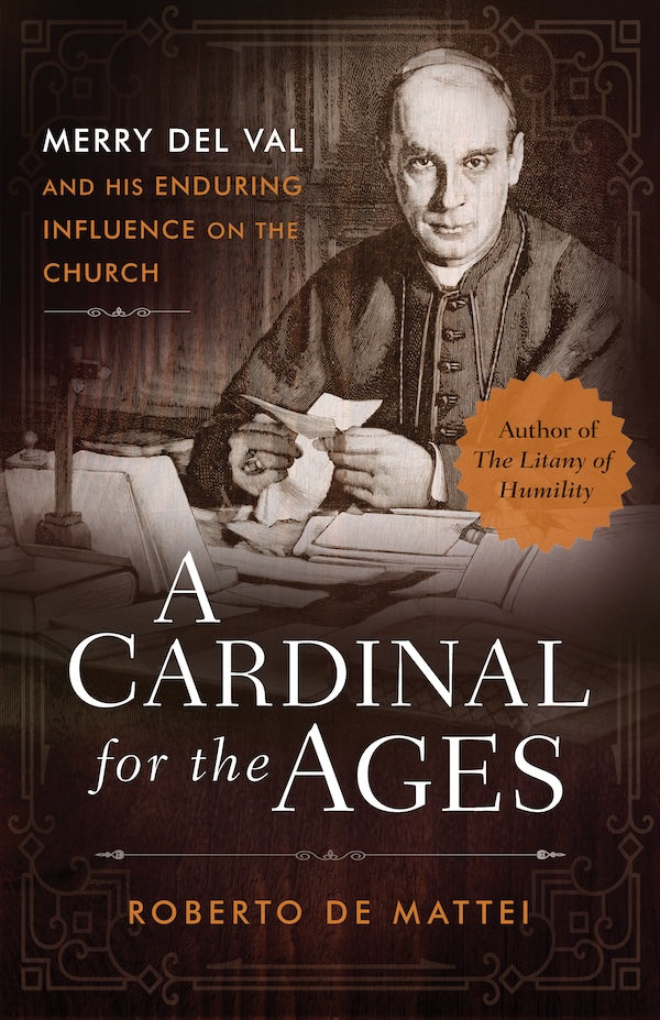 A Cardinal for the Ages: Merry del Val and His Enduring Influence on t ...