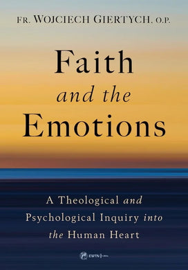 Faith and the Emotions: A Theological and Psychological Inquiry into the Human Heart