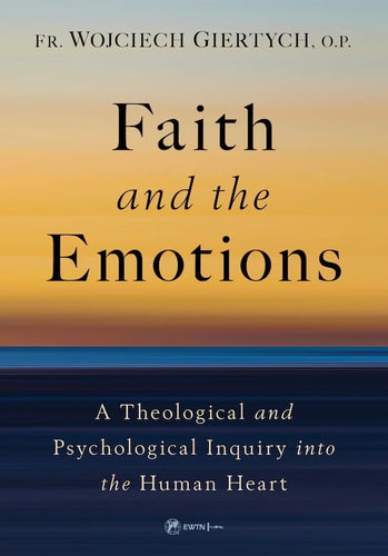 Faith and the Emotions: A Theological and Psychological Inquiry into the Human Heart