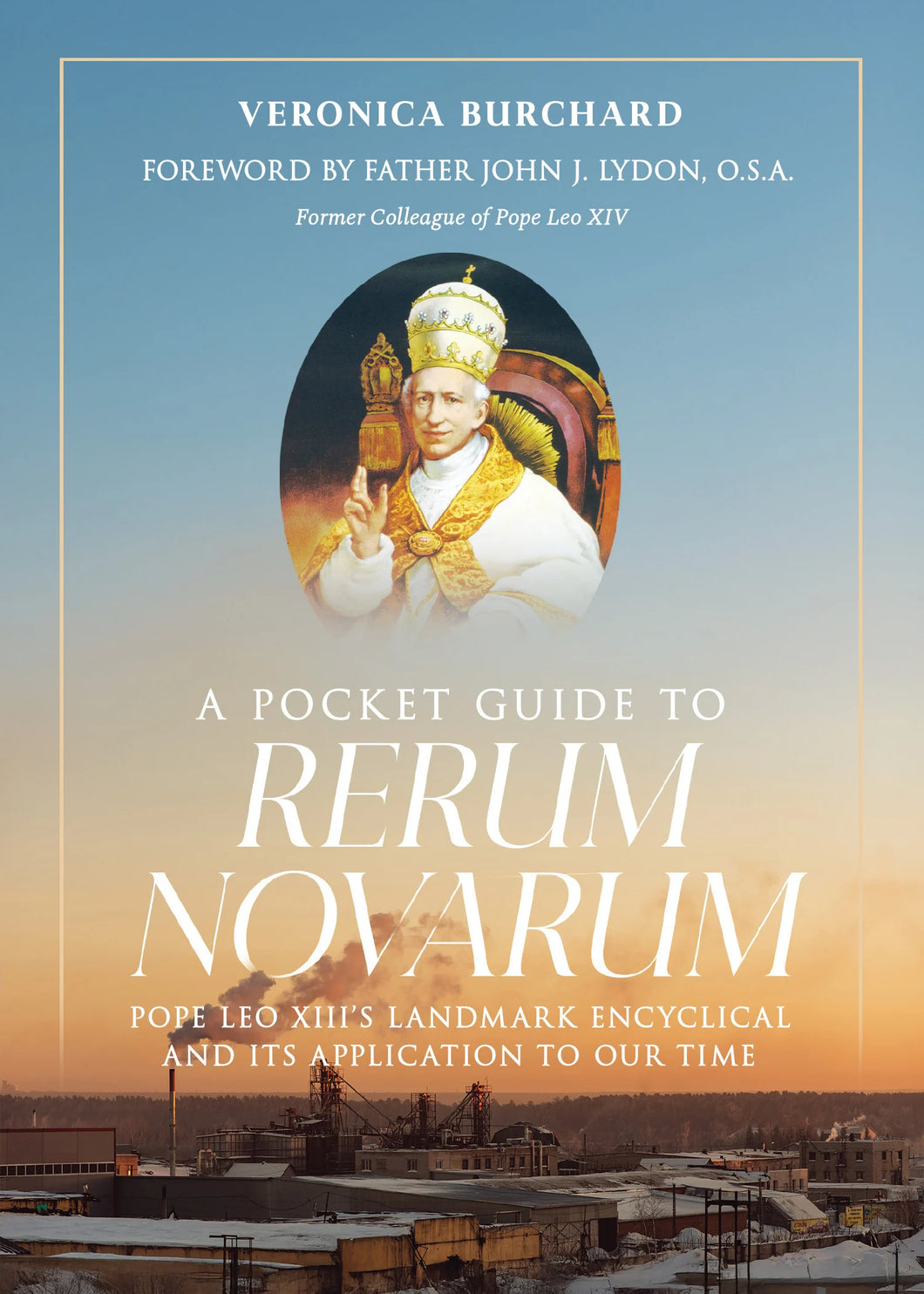 A Pocket Guide to Rerum Novarum: Pope Leo XIII's Landmark Encyclical and Its Application to Our Time