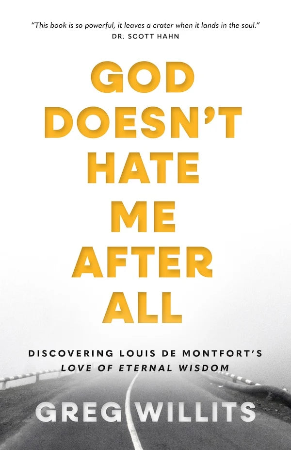 God Doesn’t Hate Me After All: Discovering Louis de Montfort's Love of Eternal Wisdom