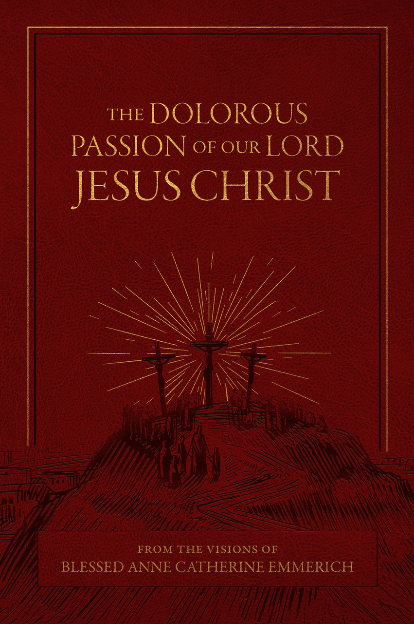 The Dolorous Passion of Our Lord Jesus Christ: From the Visions of Blessed Anne Catherine Emmerich