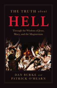 The Truth about Hell: Through the Wisdom of Jesus, Mary, and the Magisterium