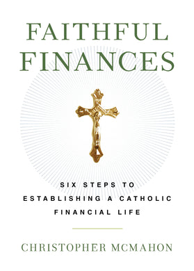 Faithful Finances: Six Steps to Establishing a Catholic Financial Life