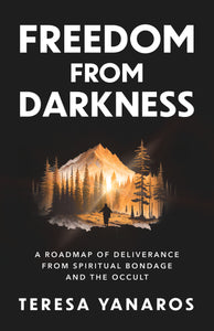 Freedom From Darkness: A Roadmap of Deliverance from Spiritual Bondage and the Occult