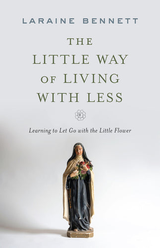 Little Way of Living with Less: Learning to Let Go with the Little Flower