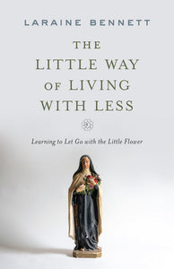 Little Way of Living with Less: Learning to Let Go with the Little Flower