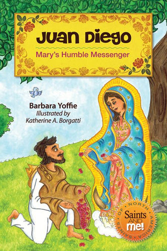 Juan Diego: Mary’s Humble Messenger