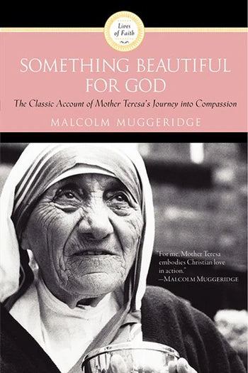 Something Beautiful for God: The Classic Account of Mother Teresa's Journey into Compassion