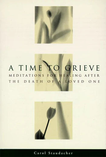 A Time to Grieve: Meditations for Healing After the Death of a Loved One