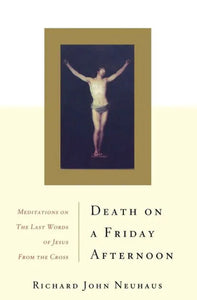 Death On A Friday Afternoon: Meditations On The Last Words Of Jesus From The Cross