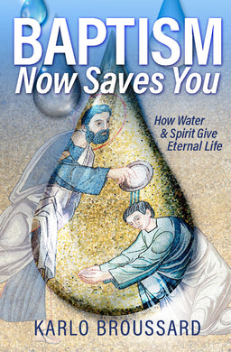 Baptism Now Saves You: How Water and Spirit Give Eternal Life