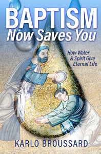 Baptism Now Saves You: How Water and Spirit Give Eternal Life