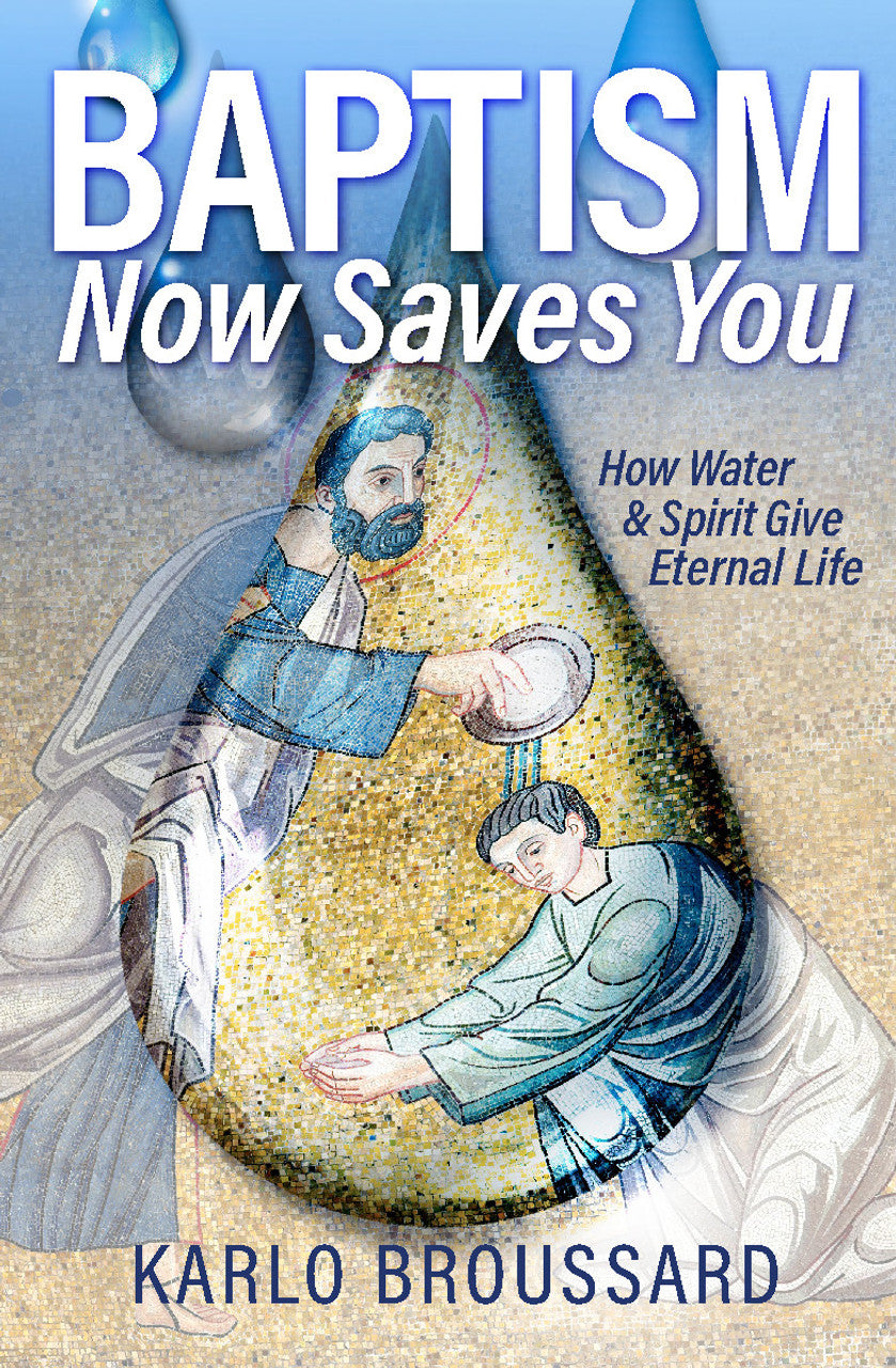 Baptism Now Saves You: How Water and Spirit Give Eternal Life