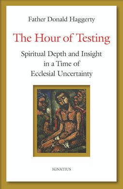 The Hour of Testing: Spiritual Depth and Insight in a Time of Ecclesial Uncertainty