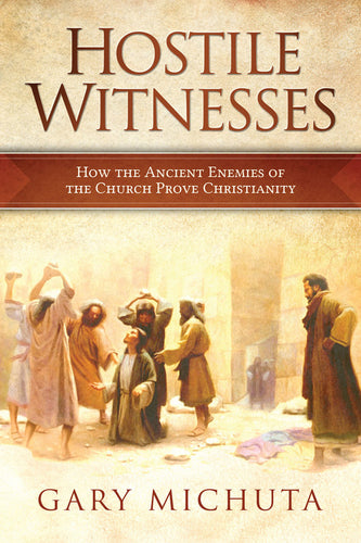 Hostile Witnesses: How the Historic Enemies of the Church Prove Christianity