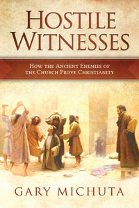 Hostile Witnesses: How the Historic Enemies of the Church Prove Christianity