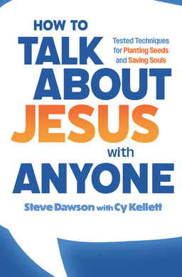 How to Talk About Jesus With Anyone: Tested Techniques for Planting Seeds and Saving Souls