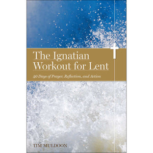 The Ignatian Workout for Lent 40 Days of Prayer, Reflection, and Action By: Tim Muldoon