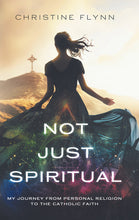 Not Just Spiritual: My Journey From Personal Religion To The Catholic Faith