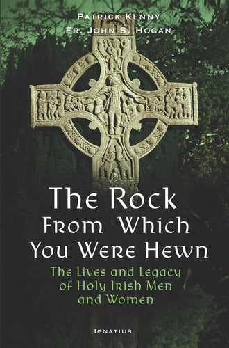 The Rock from Which You Were Hewn: Lives and Legacy of Holy Irish Men and Women