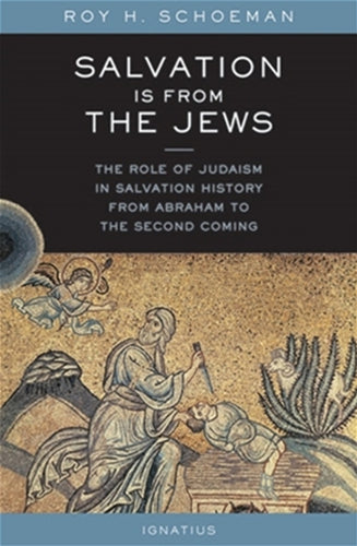 Salvation Is from the Jews: The Role of Judaism in Salvation History from Abraham to the Second Coming