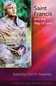 Saint Francis and the Way of Lent: Francis of Assisi Spiritual Practices