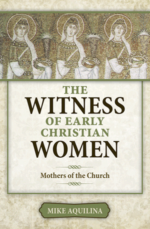 The Witness of Early Christian Women: Mothers of the Church