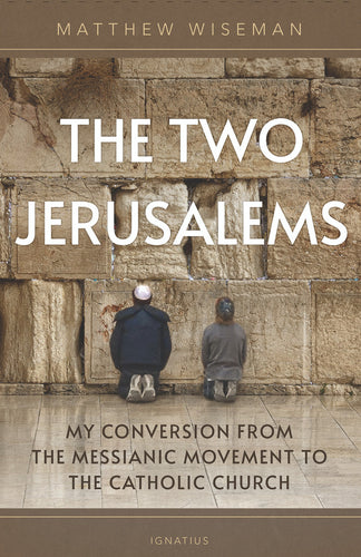 The Two Jerusalems: My Conversion from the Messianic Movement to the Catholic Church