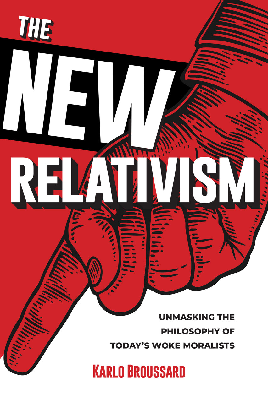 The New Relativism: Unmasking the Philosophy of Today's Woke Moralists