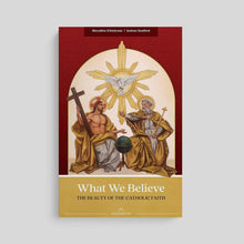 What We Believe: The Beauty of the Catholic Faith
