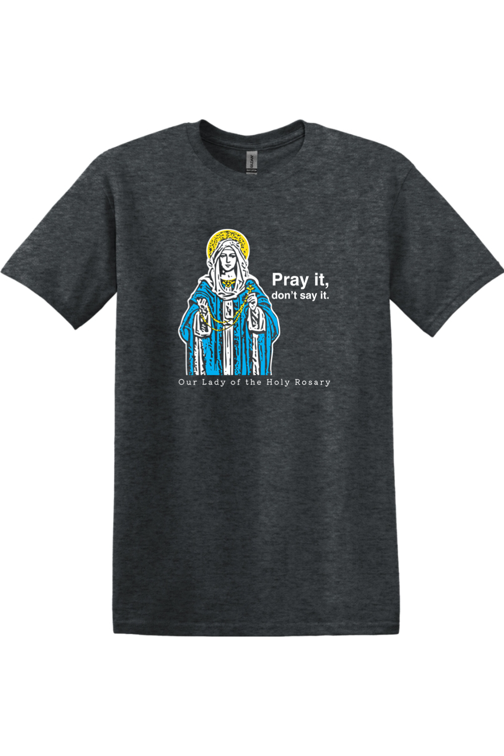 Pray It, Don't Say It - Our Lady of the Rosary Adult T-Shirt: Dark Heather / L