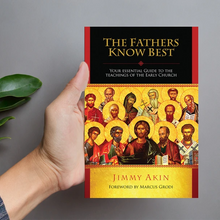 The Fathers Know Best: Your Essential Guide to the Teachings of the Early Church