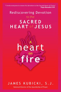 A Heart on Fire Rediscovering Devotion to the Sacred Heart of Jesus