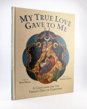 My True Love Gave to Me: A Children's Catechism for the Twelve Days of Christmas
