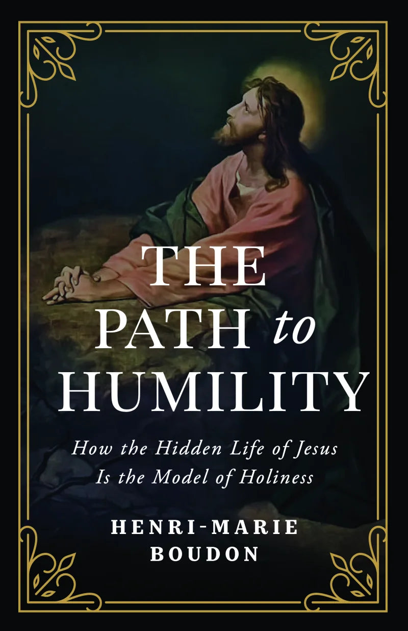 The Path to Humility: How the Hidden Life of Jesus Is the Model of Hol ...