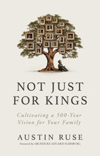 Not Just for Kings: Cultivating a 500-Year Vision for Your Family