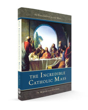 The Incredible Catholic Mass: An Explanation of the Catholic Mass